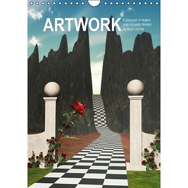 ARTWORK - Fotokunst in realen und virtuelle Welten by Kurt Lochte (Wandkalender 2016 DIN A4 hoch), Kurt Lochte