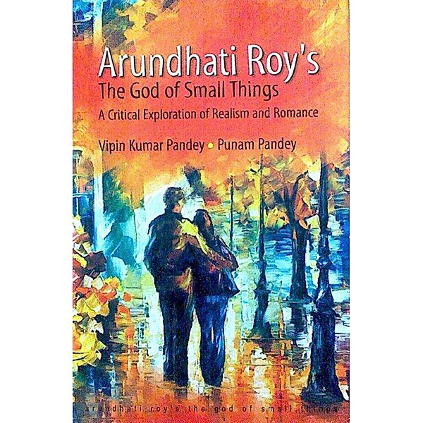 Arundhati Roy's The God of Small Things, Vipin Kumar Pandey, Punam Pandey
