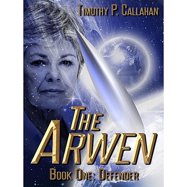 Arwen Book one: Defender / Timothy P. Callahan, Timothy P. Callahan