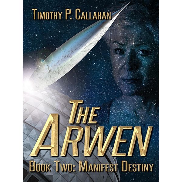 Arwen Book two: Manifest Destiny / Timothy P. Callahan, Timothy P. Callahan