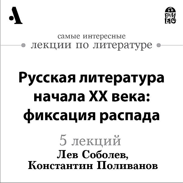 Русская литература начала  ХХ века: фиксация распада (Лекции Arzamas), Lev Sobolev, Konstantin Polivanov