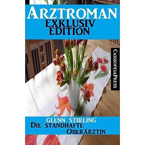 Arztroman Exklusiv Edition - Die standhafte Oberärztin, Glenn Stirling