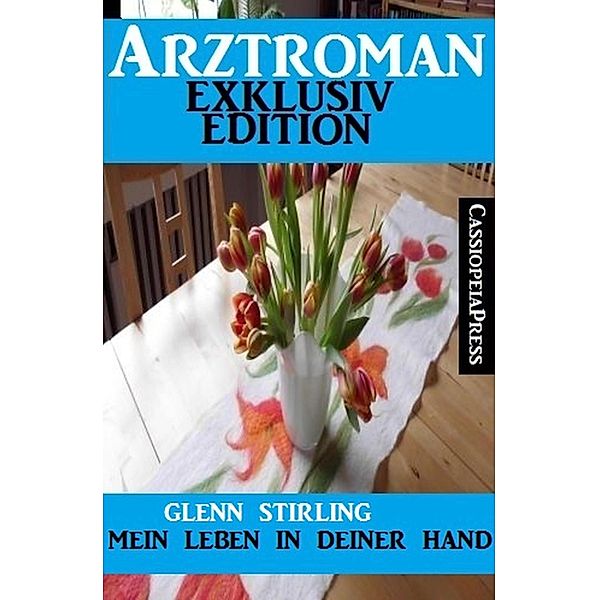 Arztroman Exklusiv Edition - Mein Leben in deiner Hand, Glenn Stirling