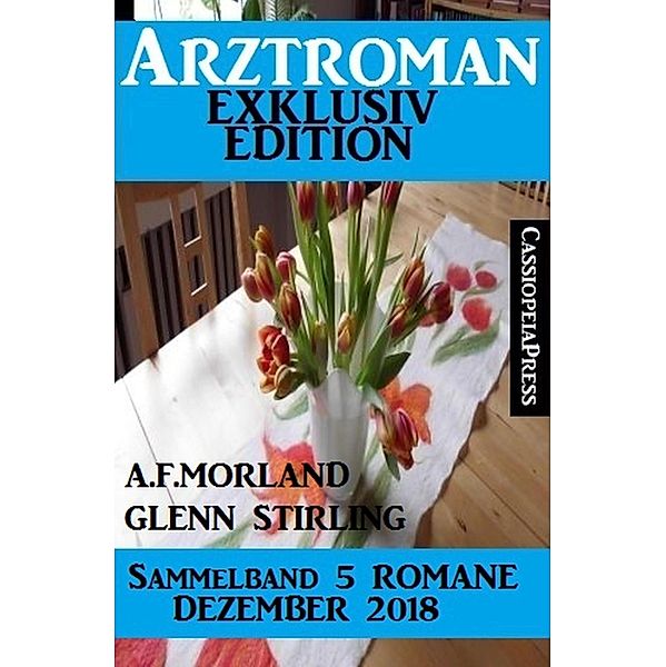 Arztroman Exklusiv Edition Sammelband 5 Romane Dezember 2018, Glenn Stirling, A. F. Morland