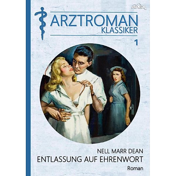 ARZTROMAN-KLASSIKER, Band 1: ENTLASSUNG AUF EHRENWORT / ARZTROMAN-KLASSIKER Bd.1, Nell Marr Dean