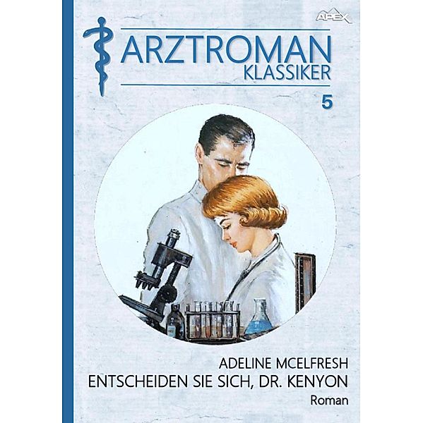 ARZTROMAN-KLASSIKER, Band 5: ENTSCHEIDEN SIE SICH, DR. KENYON, Adeline McElfresh