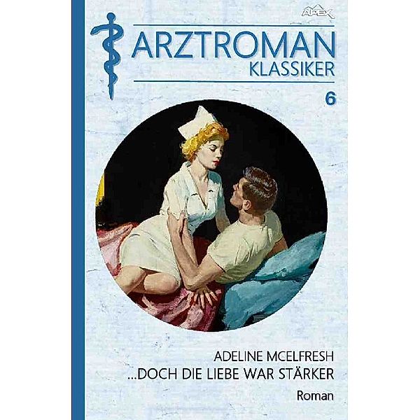 ARZTROMAN-KLASSIKER, Band 6: DOCH DIE LIEBE WAR STÄRKER, Adeline McElfresh
