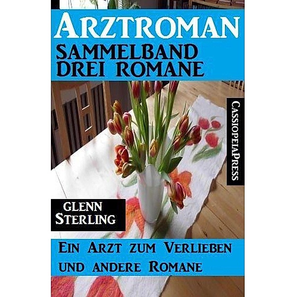 Arztroman Sammelband 3 Romane: Ein Arzt zum Verlieben und andere Romane, Glenn Stirling