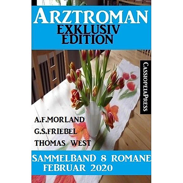 Arztroman Sammelband 8 Romane Februar 2020, A. F. Morland, G. S. Friebel, Thomas West