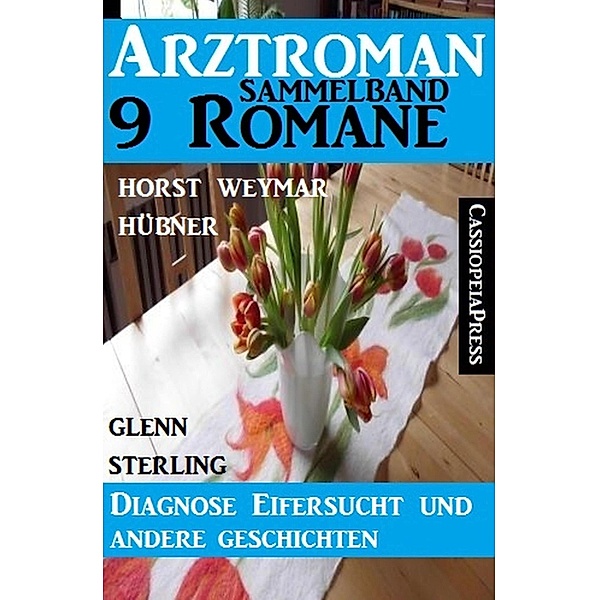 Arztroman Sammelband 9 Romane: Diagnose Eifersucht und andere Geschichten, Horst Weymar Hübner, Glenn Stirling