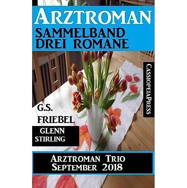 Arztroman Trio September 2018: Sammelband 3 Romane, G. S. Friebel, Glenn Stirling