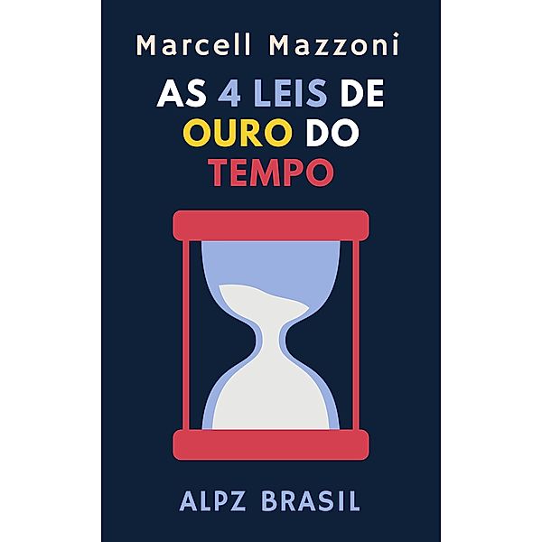 As 4 Leis De Ouro Do Tempo (Coleção Produtividade, #2) / Coleção Produtividade, Alpz Brasil, Marcell Mazzoni