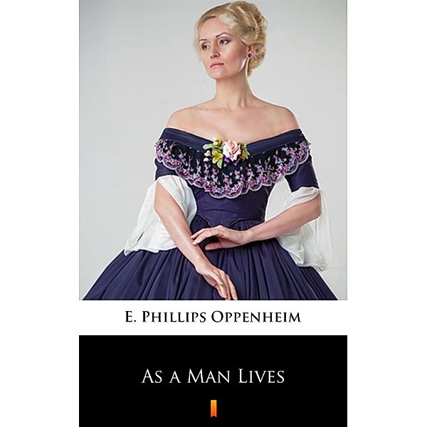 As a Man Lives, E. Phillips Oppenheim