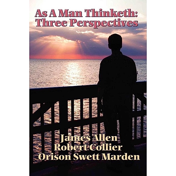 As a Man Thinketh: 3 Perspectives, James Allen, Orison Swett Marden