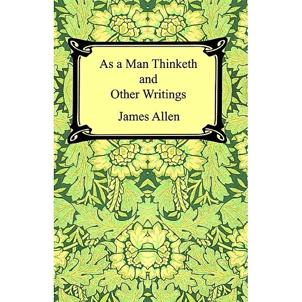 As a Man Thinketh and Other Writings, James Allen