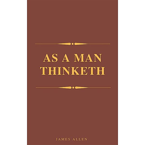 As A Man Thinketh (Best Navigation, Active TOC) (A to Z Classics), James Allen