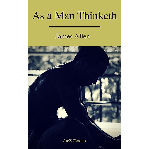As a Man Thinketh ( Free Audiobook) (A to Z Classics), James Allen, A to Z Cla