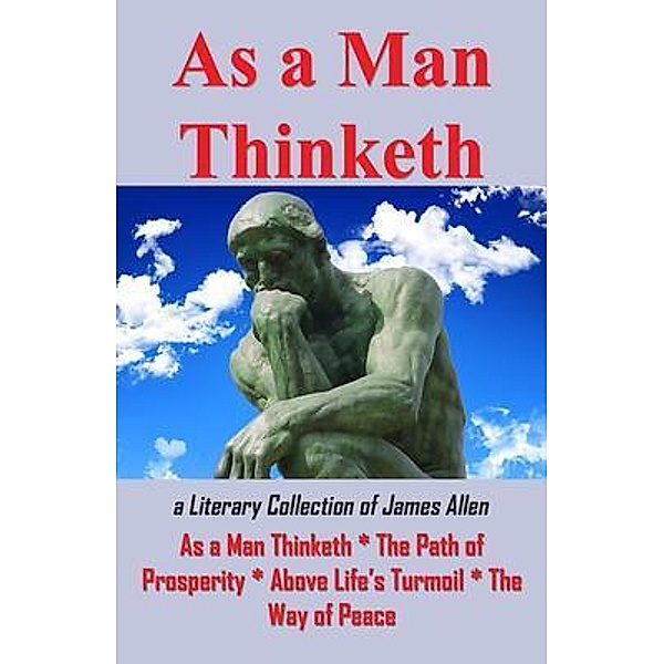 As A Man Thinketh or a Literary Collection of James Allen, James Allen