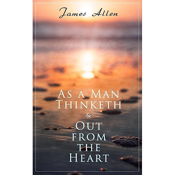 As a Man Thinketh & Out from the Heart, James Allen