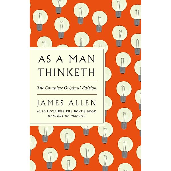 As a Man Thinketh: The Complete Original Edition and Master of Destiny / GPS Guides to Life, James Allen