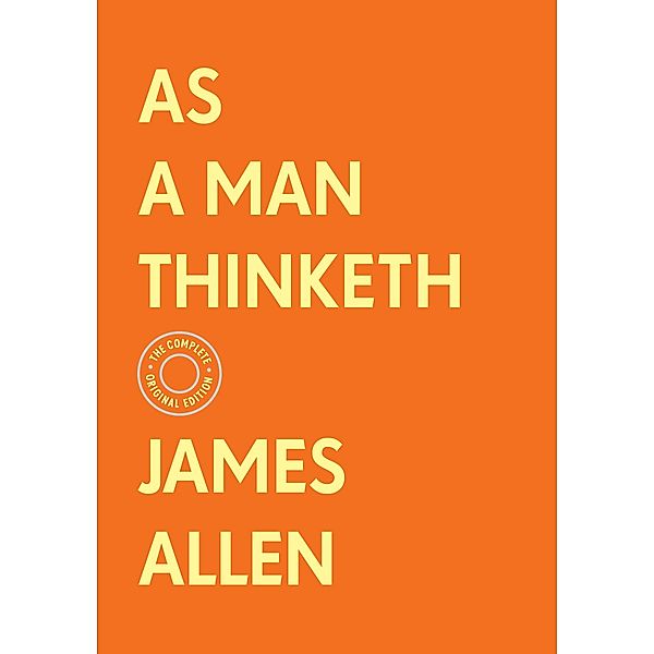 As a Man Thinketh: The Complete Original Edition (With Bonus Material) / The Basics of Success, James Allen