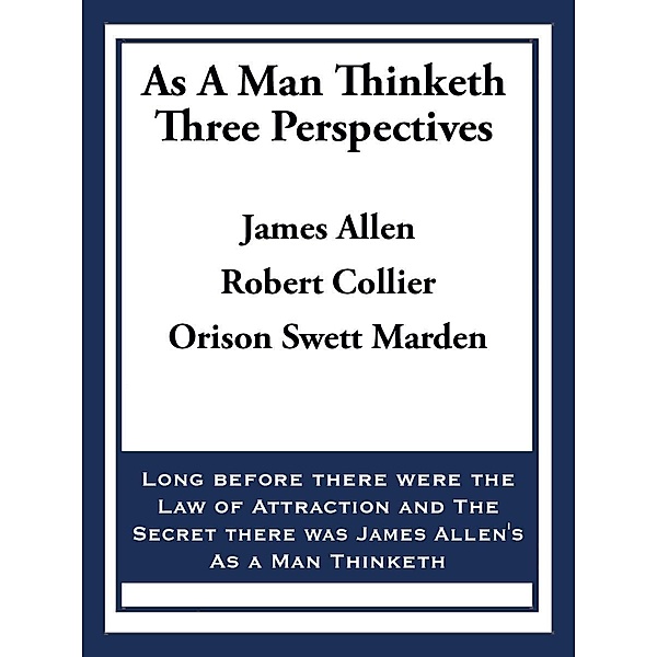 As A Man Thinketh: Three Perspectives, James Allen, Robert Collier, Orison Swett Marden
