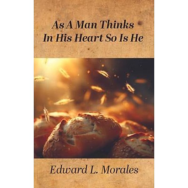 As a Man Thinks in His Heart So Is He: Proverbs 23, Edward L. Morales