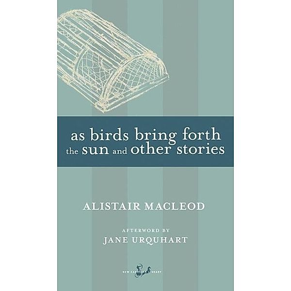 As Birds Bring Forth the Sun and Other Stories / New Canadian Library, Alistair MacLeod