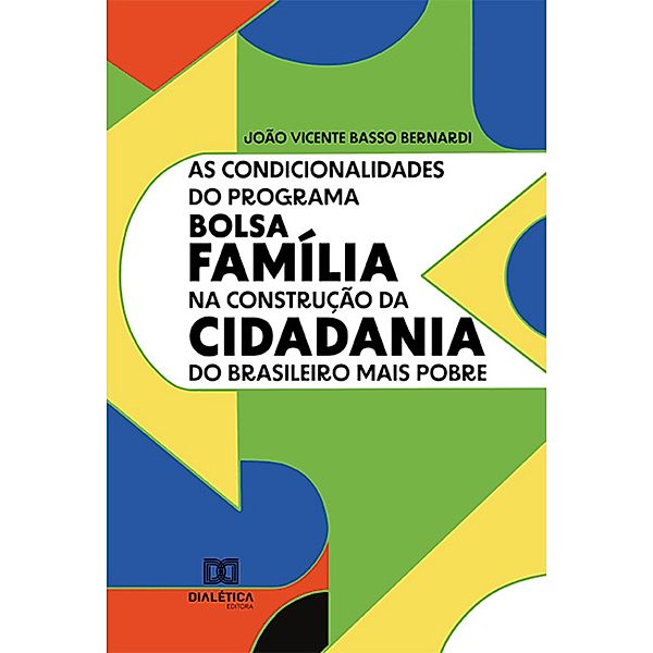 As condicionalidades do Programa Bolsa Família na construc¸a~o da cidadania do brasileiro mais pobre, João Vicente Basso Bernardi