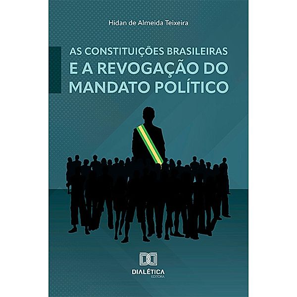 As Constituições brasileiras e a revogação do mandato político, Hidan de Almeida Teixeira