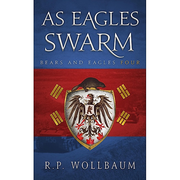 As Eagles Swarm (Bears and Eagles, #4) / Bears and Eagles, R. P. Wollbaum