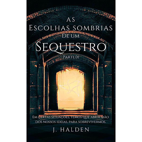 As Escolhas Sombrias De Um Sequestro / AS ESCOLHAS SOMBRIAS, J. Halden