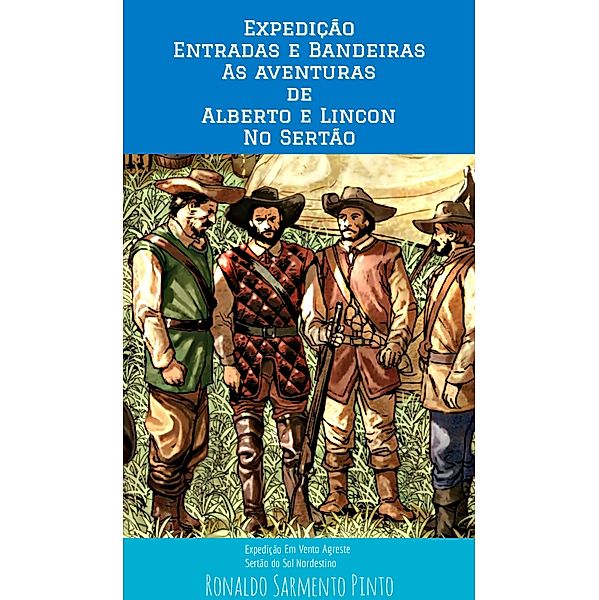 As Expedição Entradas e Bandeiras - As Aventuras de Alberto e Lincon no Sertão Nordestino / AVENTURA DAS ENTRADAS E BANDEIRAS, Ronaldo Pinto