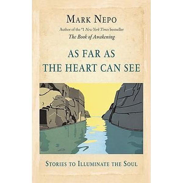 As Far As the Heart Can See, Mark Nepo