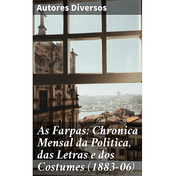 As Farpas: Chronica Mensal da Politica, das Letras e dos Costumes (1883-06), Autores Diversos