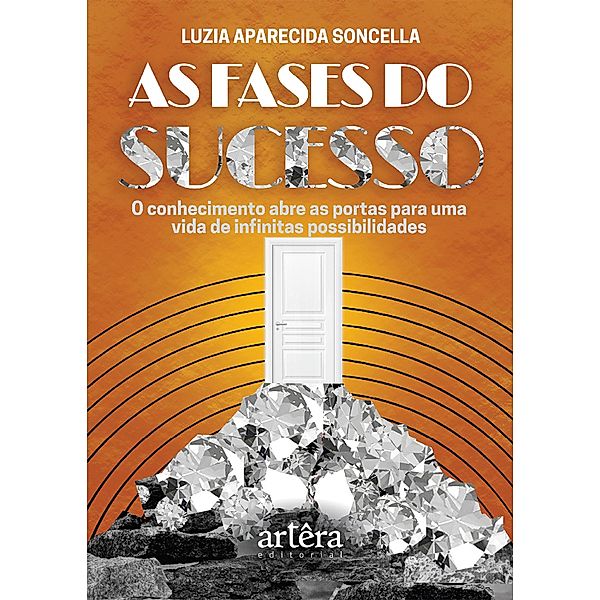 As Fases do Sucesso: O Conhecimento Abre as Portas para uma Vida de Infinitas Possibilidades, Luzia Aparecida Soncella