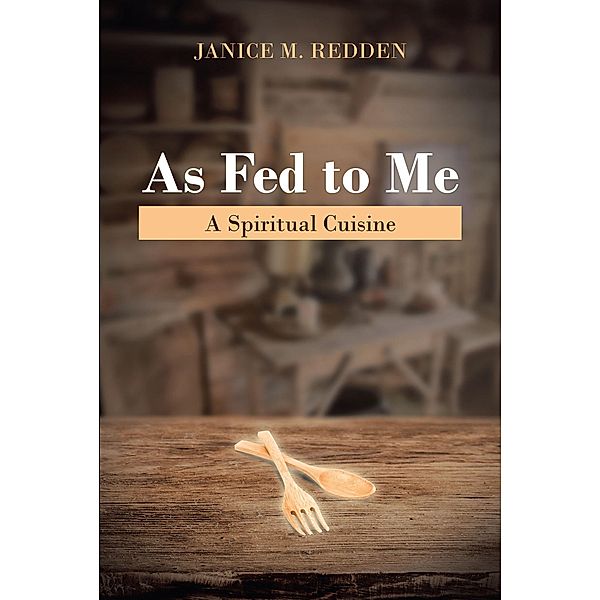 As Fed to Me / Christian Faith Publishing, Inc., Janice M. Redden