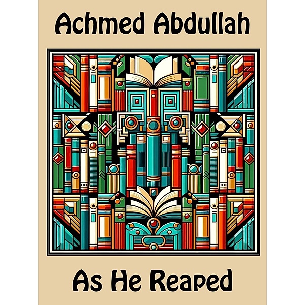 As He Reaped, Achmed Abdullah