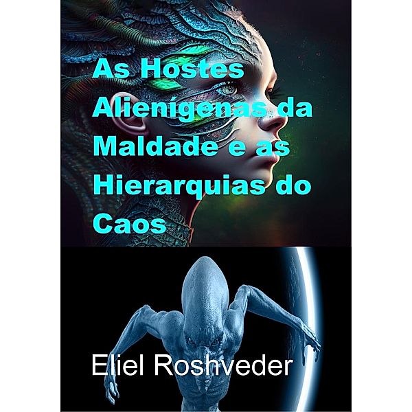 As Hostes Alienígenas da Maldade e as Hierarquias do Caos (Mundos Paralelos e Dimensões, #23) / Mundos Paralelos e Dimensões, Eliel Roshveder