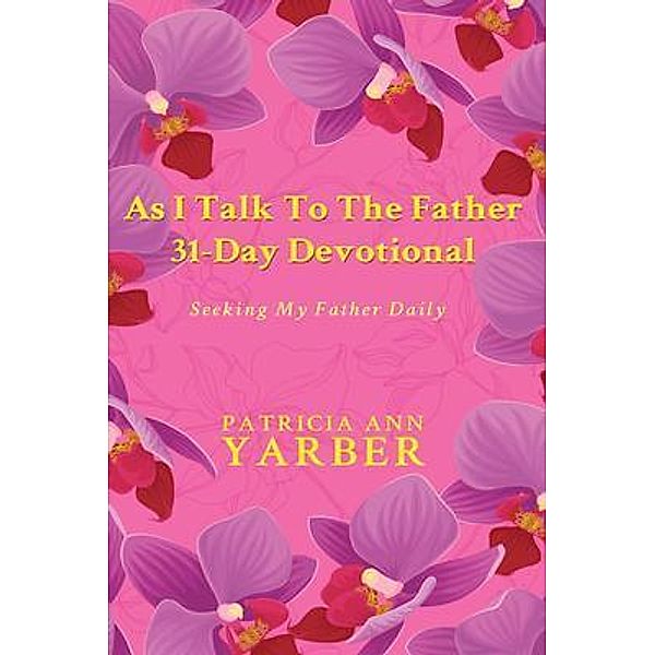 As I Talk To The Father 31 Day Devotional, Patricia Ann Yarber