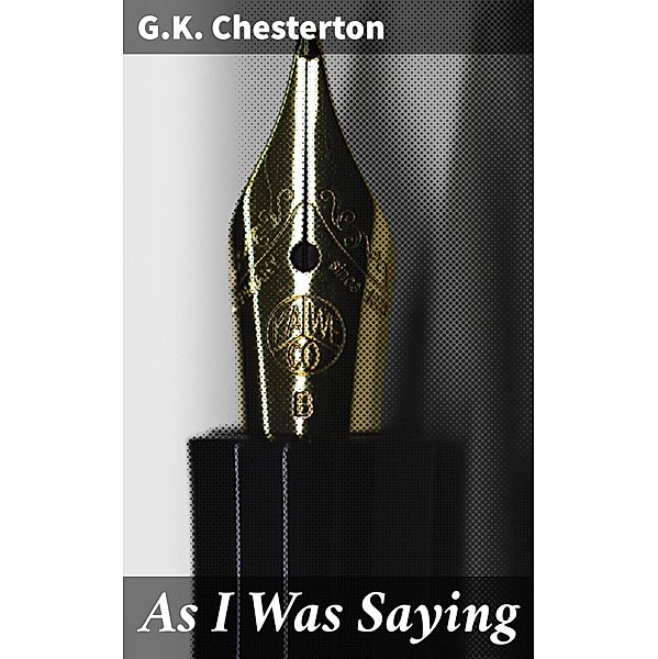 As I Was Saying, G. K. Chesterton