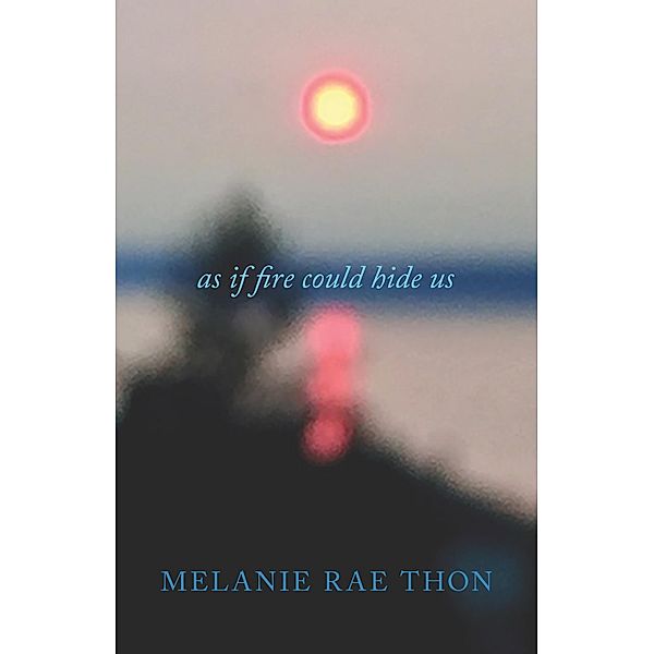 As If Fire Could Hide Us, Thon Melanie Rae Thon