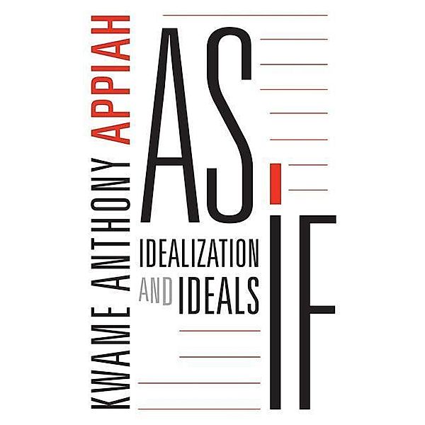 As If: Idealization and Ideals, Kwame Anthony Appiah
