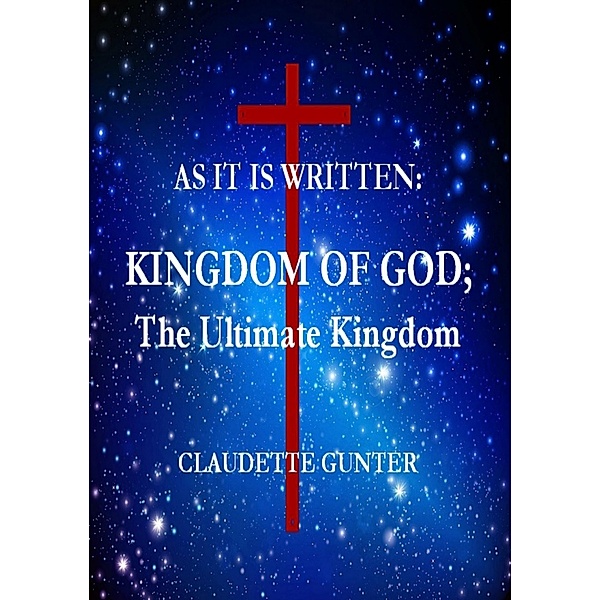 As it is Written: Kingdom of God; the Ultimate Kingdom., Claudette Gunter