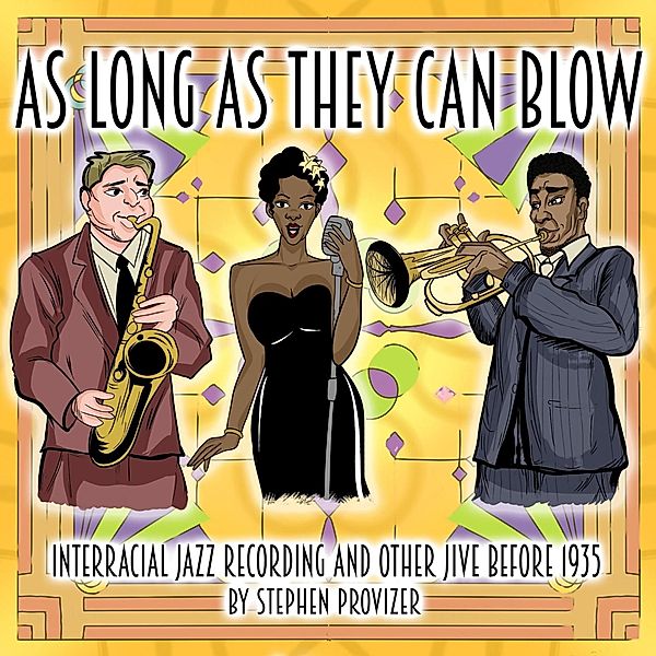 As Long As They Can Blow. Interracial Jazz Recordings Before 1935 and Other Jive, Stephen Provizer