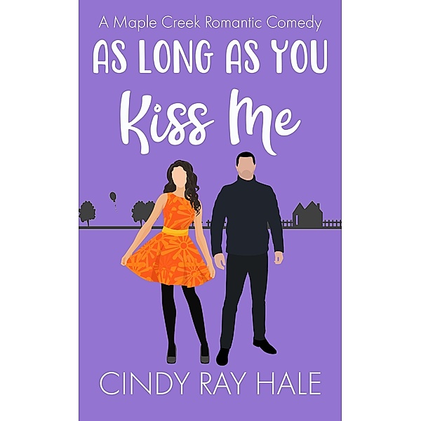 As Long As You Kiss Me (Maple Creek Romantic Comedy, #9) / Maple Creek Romantic Comedy, Cindy Ray Hale