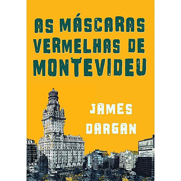 As Máscaras Vermelhas de Montevideu, por James Dargan, James Dargan