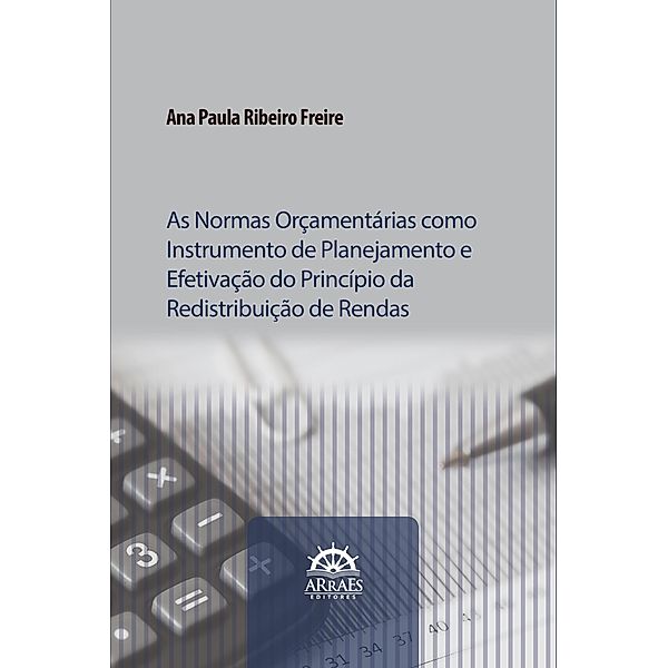 AS NORMAS ORÇAMENTÁRIAS COMO INSTRUMENTO DE PLANEJAMENTO E EFETIVAÇÃO DO PRINCÍPIO DA REDISTRIBUIÇÃO DE RENDAS, Ana Paula Ribeiro Freire