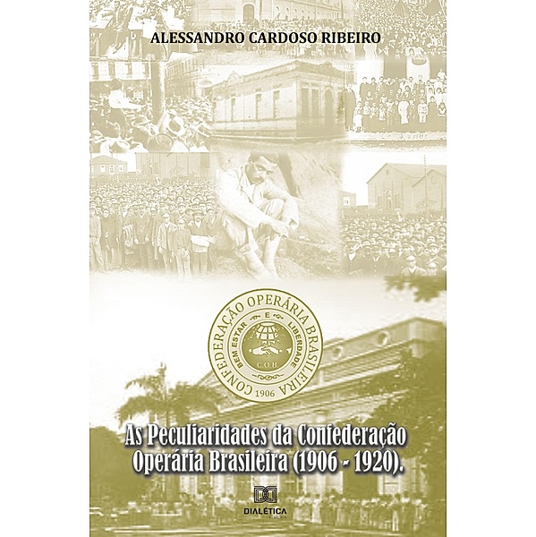 As Peculiaridades da Confederação Operária Brasileira (1906-1920), Alessandro Cardoso Ribeiro