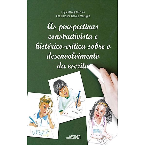 As perspectivas construtivista e histórico-crítica sobre o desenvolvimento da escrita, Lígia Márcia Martins, Ana Carolina Galvão Marsiglia